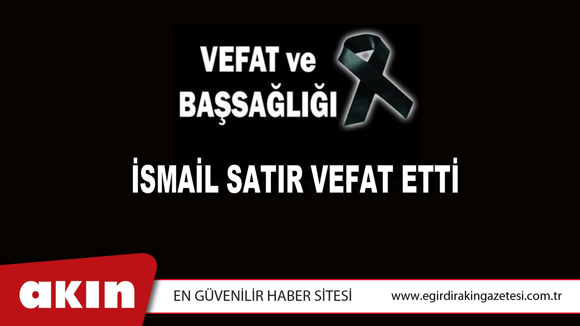 İSMAİL SATIR VEFAT ETTİ