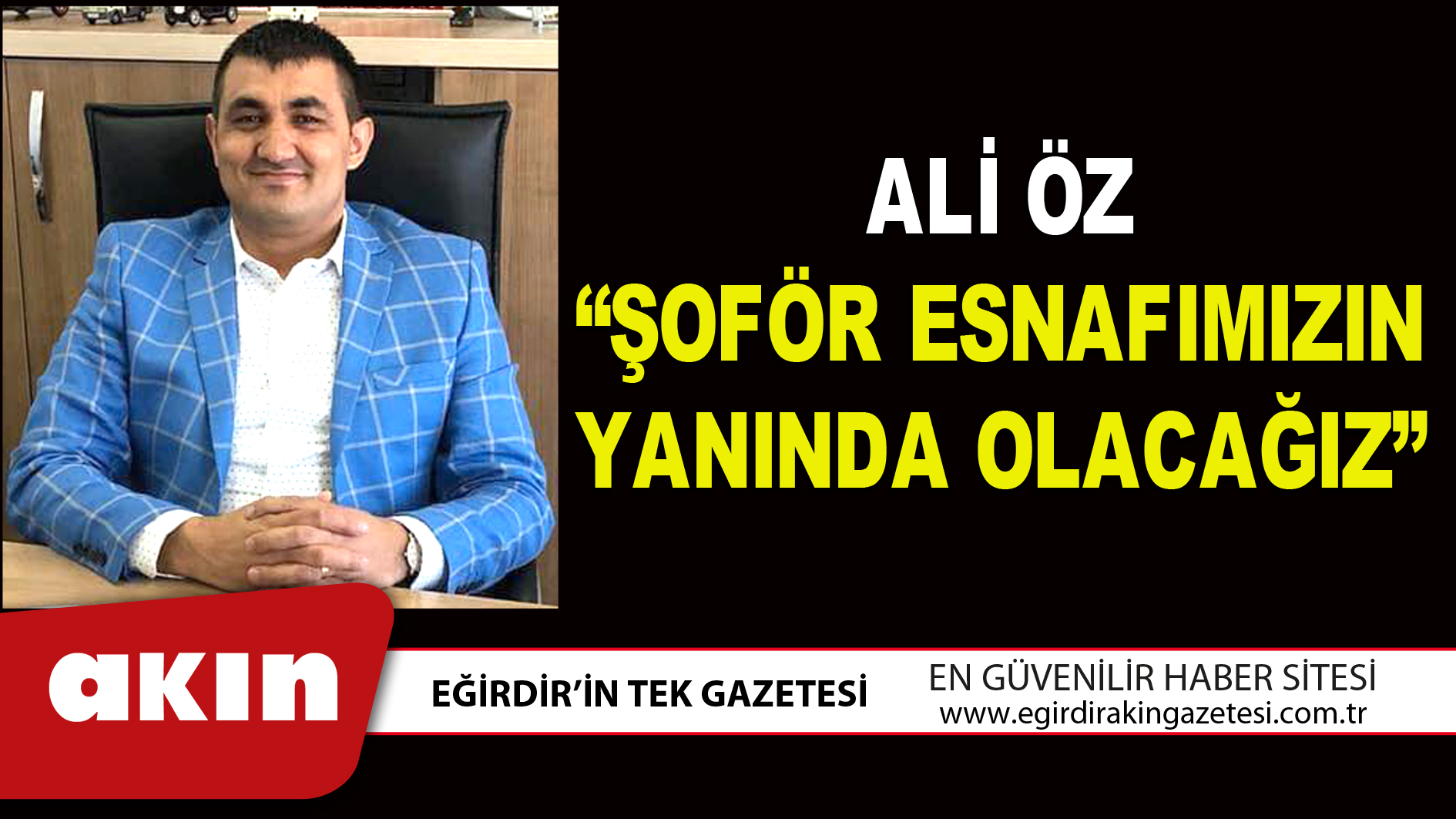 ALİ ÖZ “ŞOFÖR ESNAFIMIZIN YANINDA OLACAĞIZ”