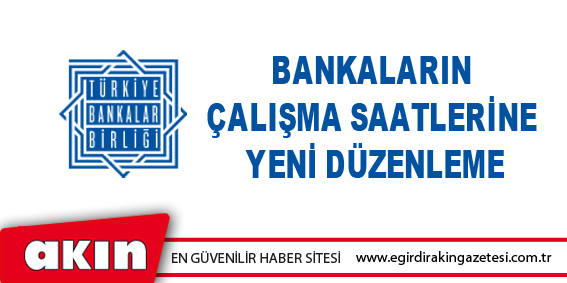 Bankaların Çalışma Saatlerine Yeni Düzenleme