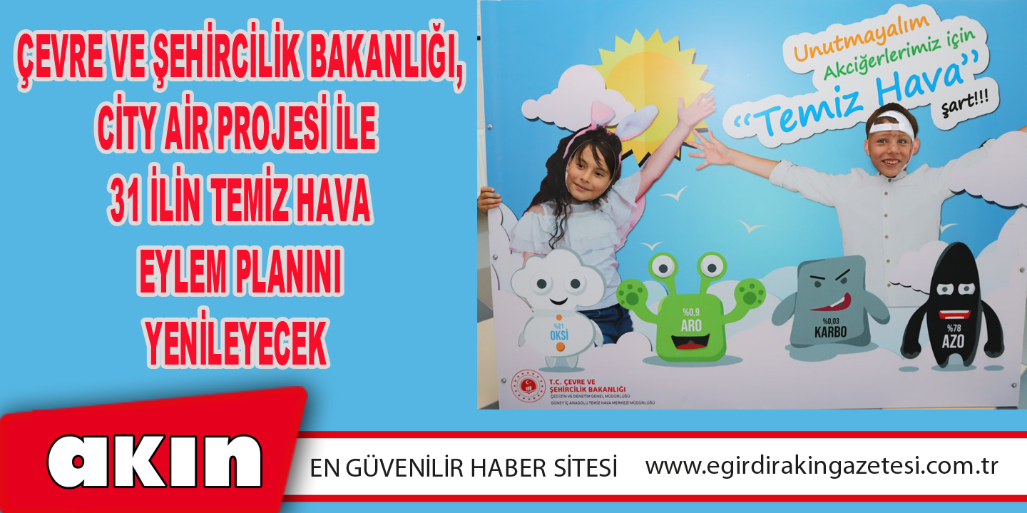 ÇEVRE VE ŞEHİRCİLİK BAKANLIĞI, CİTY AİR PROJESİ İLE 31 İLİN TEMİZ HAVA EYLEM PLANINI YENİLEYECEK