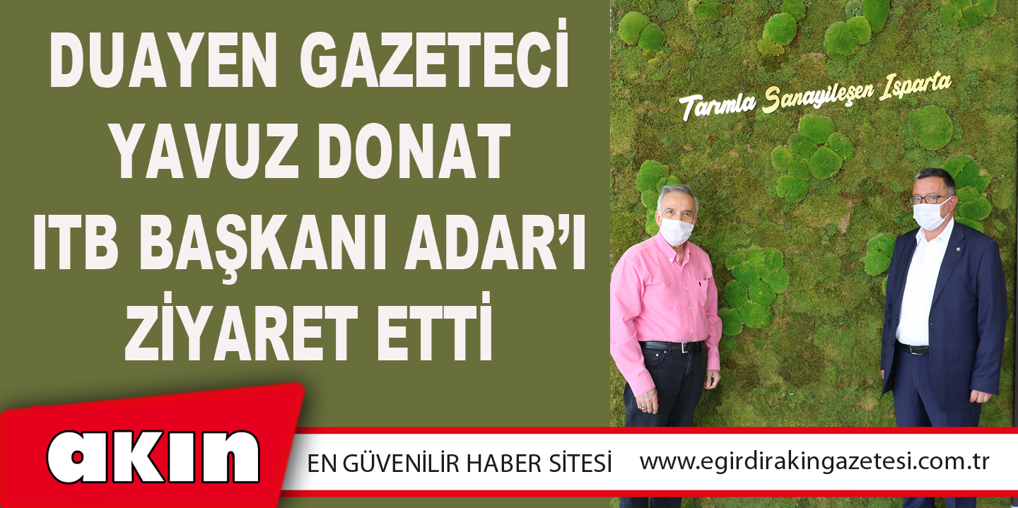 Duayen Gazeteci Yavuz Donat ITB Başkanı Adar’ı Ziyaret Etti