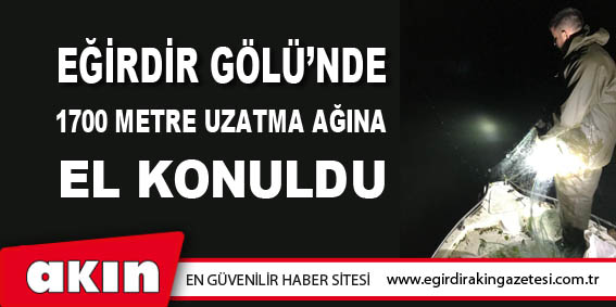Eğirdir Gölü’nde 1700 Metre Uzatma Ağına El Konuldu