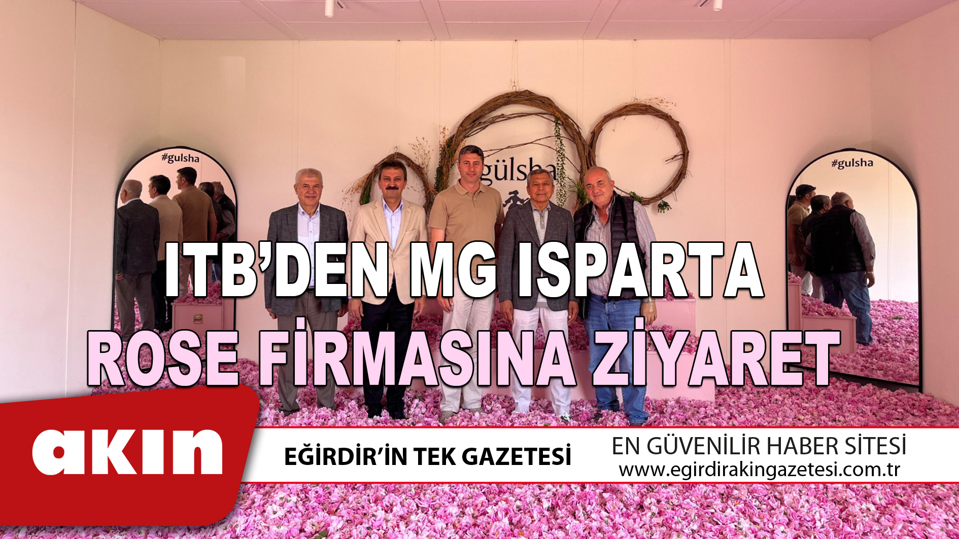 eğirdir haber,akın gazetesi,egirdir haberler,son dakika,ITB’DEN MG ISPARTA ROSE FİRMASINA ZİYARET
