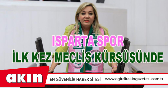 ISPARTA SPOR İLK KEZ MECLİS KÜRSÜSÜNDE