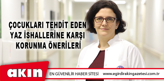 eğirdir haber,akın gazetesi,egirdir haberler,son dakika,Çocukları Tehdit Eden Yaz İshallerine Karşı Korunma Önerileri