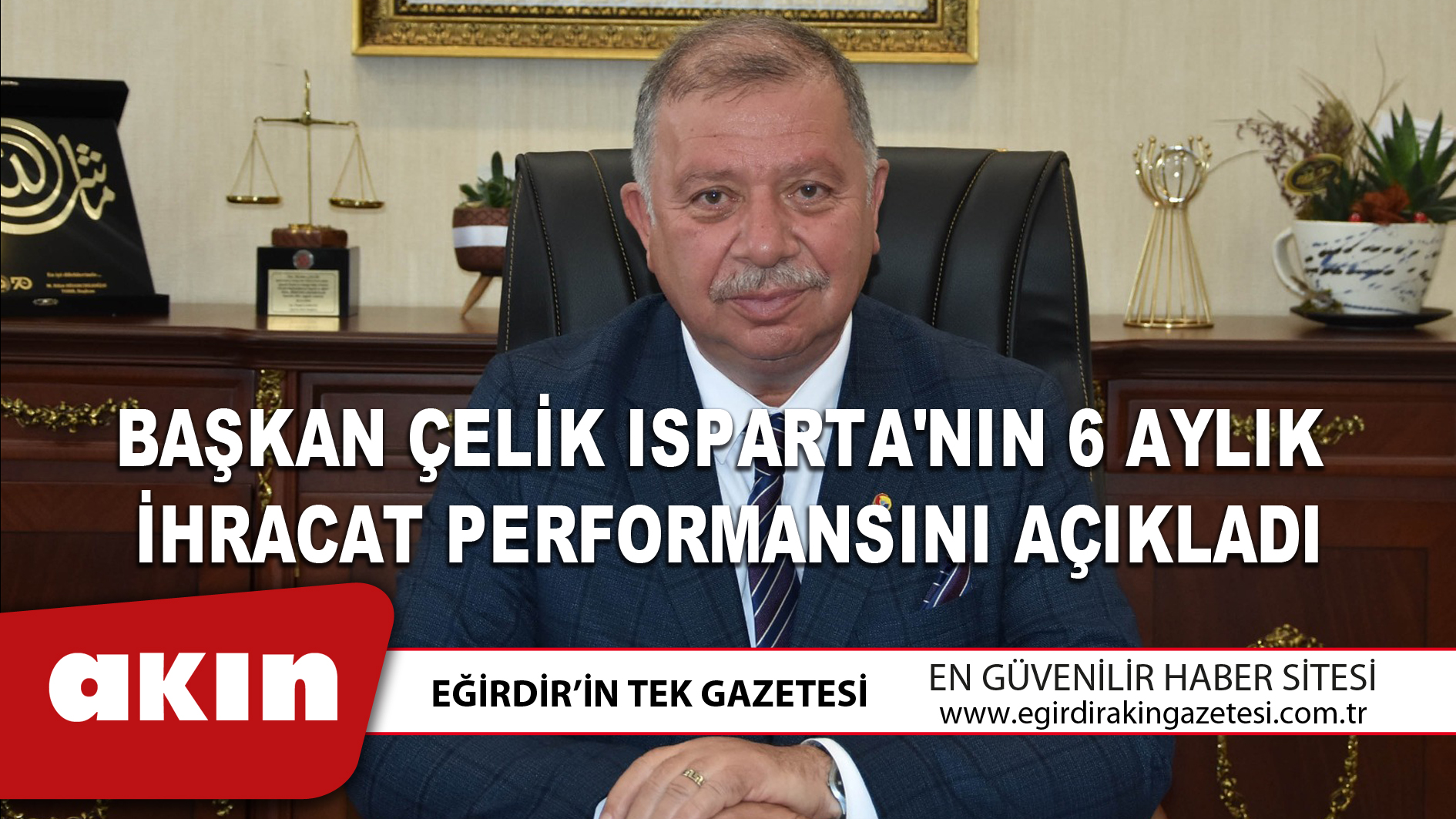 BAŞKAN ÇELİK ISPARTA'NIN 6 AYLIK İHRACAT PERFORMANSINI AÇIKLADI