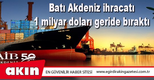 eğirdir haber,akın gazetesi,egirdir haberler,son dakika,Batı Akdeniz ihracatı 1 milyar doları geride bıraktı