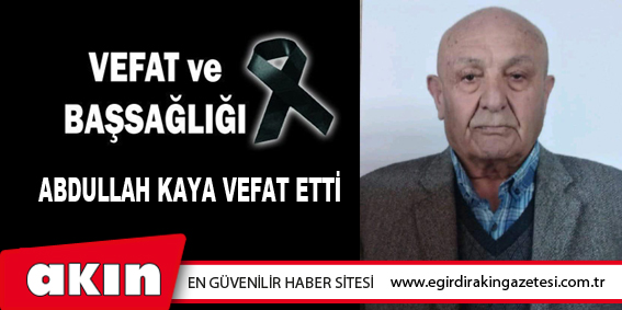 ABDULLAH KAYA VEFAT ETTİ