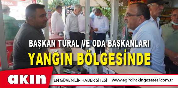 Başkan Tural Ve Oda Başkanları Yangın Bölgesinde
