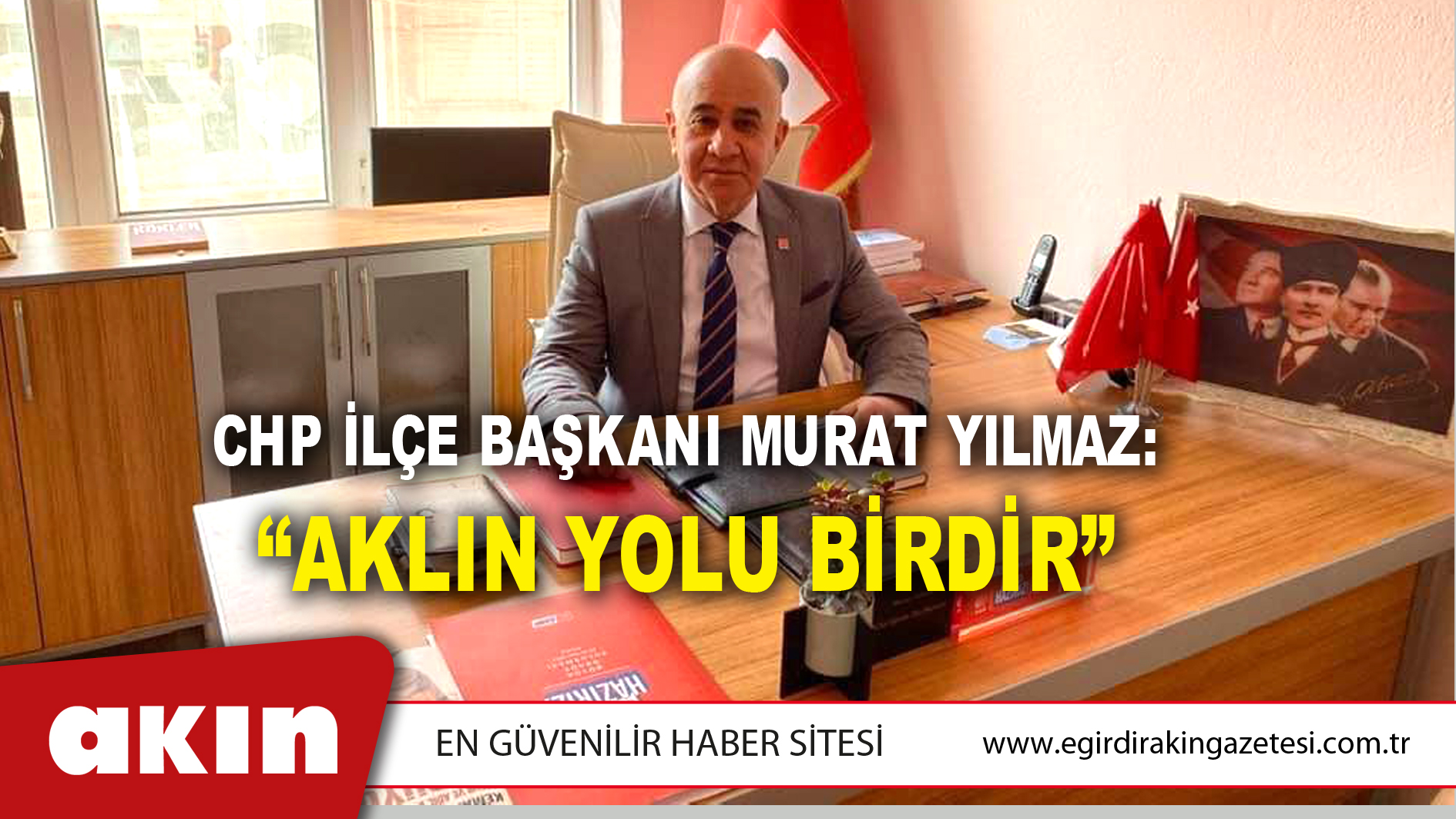 CHP İLÇE BAŞKANI MURAT YILMAZ: “AKLIN YOLU BİRDİR”