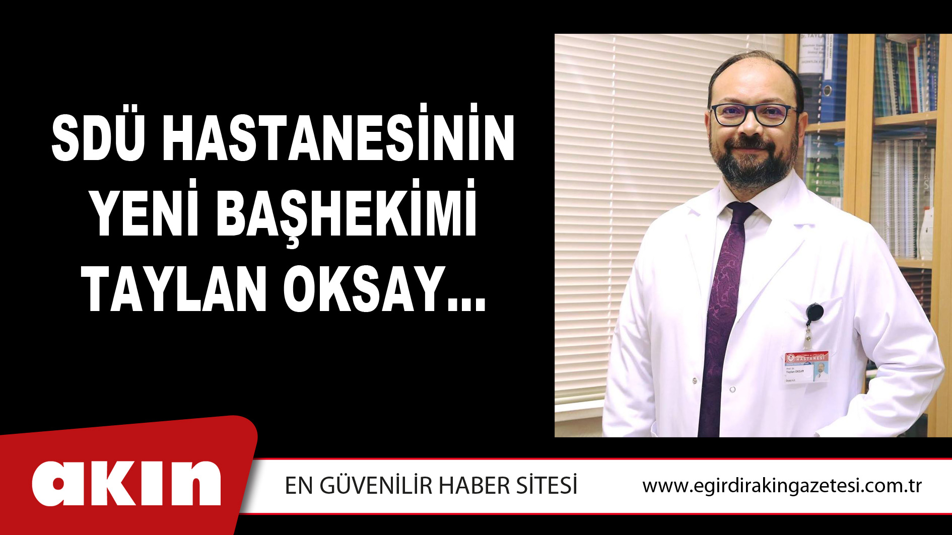 SDÜ HASTANESİNİN YENİ BAŞHEKİMİ TAYLAN OKSAY…