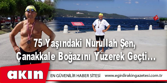 75 Yaşındaki Nurullah Şen, Çanakkale Boğazını Yüzerek Geçti...