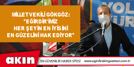 eğirdir haber,akın gazetesi,egirdir haberler,son dakika,Milletvekili Gökgöz: "Eğirdir'imiz Her Şeyin En İyisini En Güzelini Hak Ediyor" 