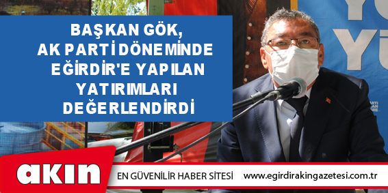 Başkan Gök, Ak Parti Döneminde Eğirdir'e Yapılan Yatırımları Değerlendirdi
