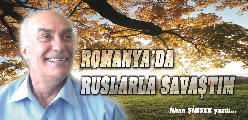 eğirdir haber,akın gazetesi,egirdir haberler,son dakika,"ROMANYA&#39;DA RUSLARLA SAVAŞTIM"