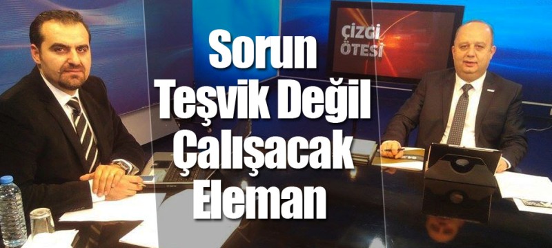 eğirdir haber,akın gazetesi,egirdir haberler,son dakika,MÜSİAD Isparta Şubesi Başkanı Selim Mustafa Özkutlu: "Sorun Teşvik Değil Çalışacak Eleman"