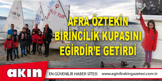 eğirdir haber,akın gazetesi,egirdir haberler,son dakika,Eğirdir Belediyespor Yelkencisi Afra Öztekin Birinci Oldu