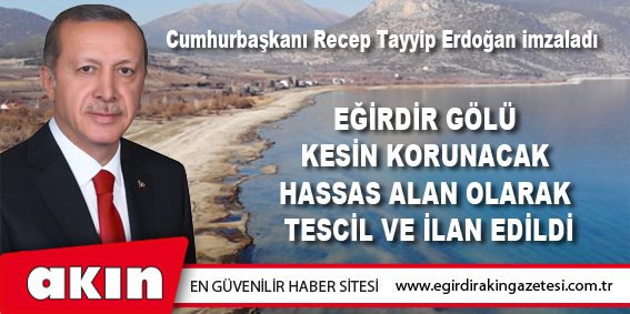 eğirdir haber,akın gazetesi,egirdir haberler,son dakika,Eğirdir Gölü Kesin Korunacak Hassas Alan Olarak Tescil Ve İlan Edildi