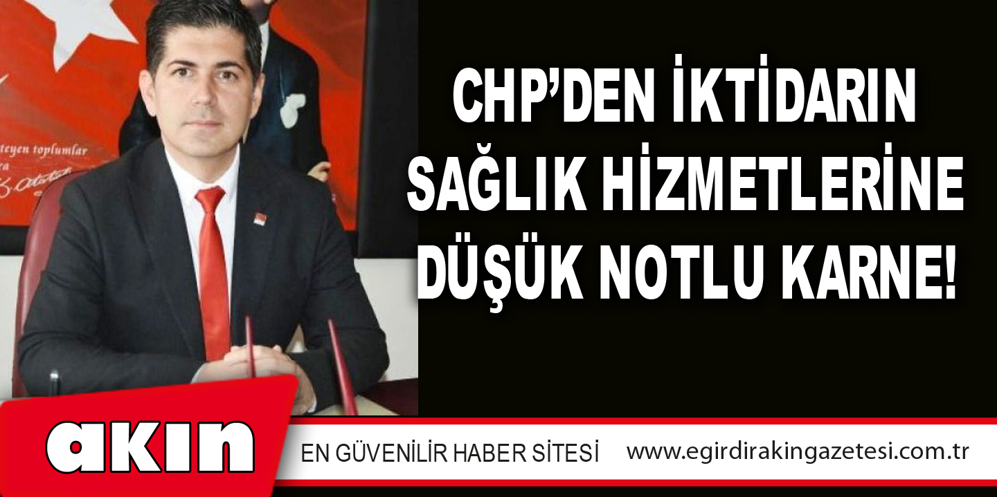 CHP’den İktidarın Sağlık Hizmetlerine Düşük Notlu Karne!