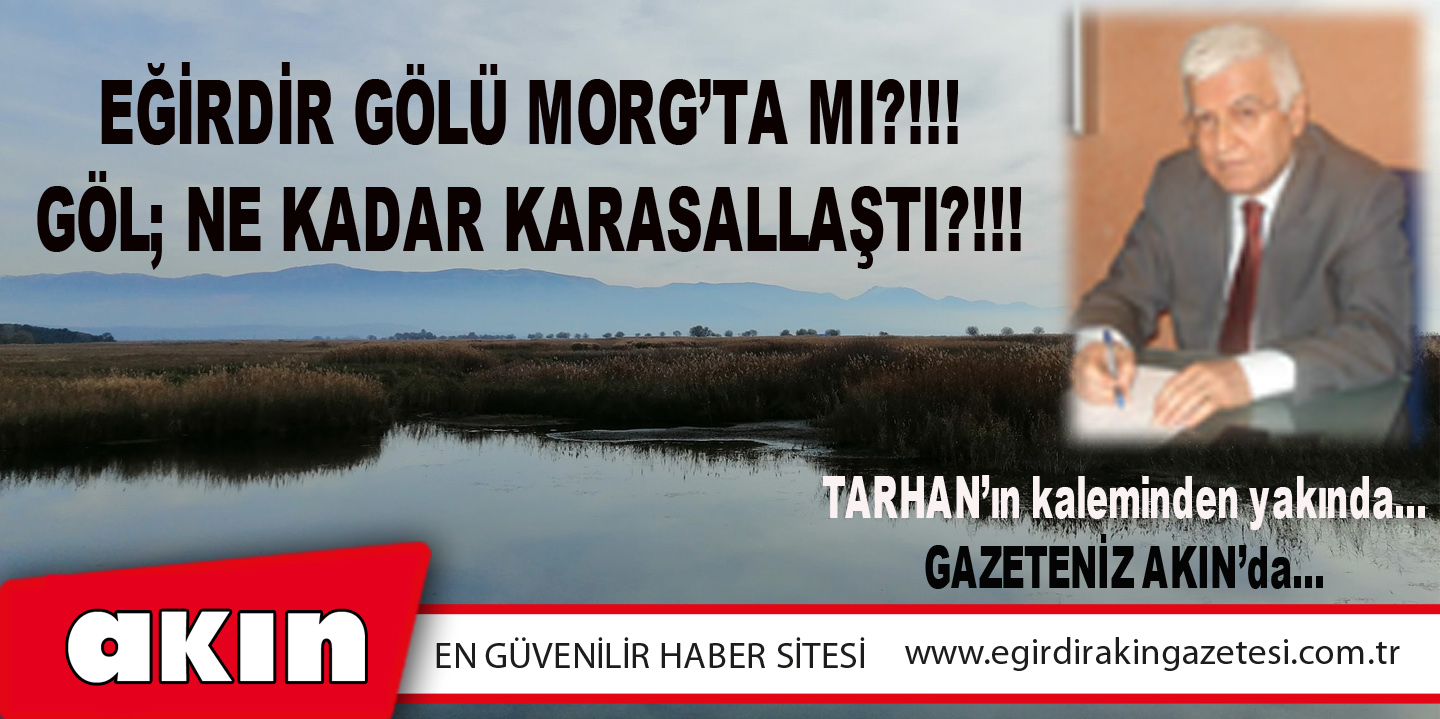 Eğirdir Gölü Morg’ta Mı?!!! Göl; Ne Kadar Karasallaştı?!!!