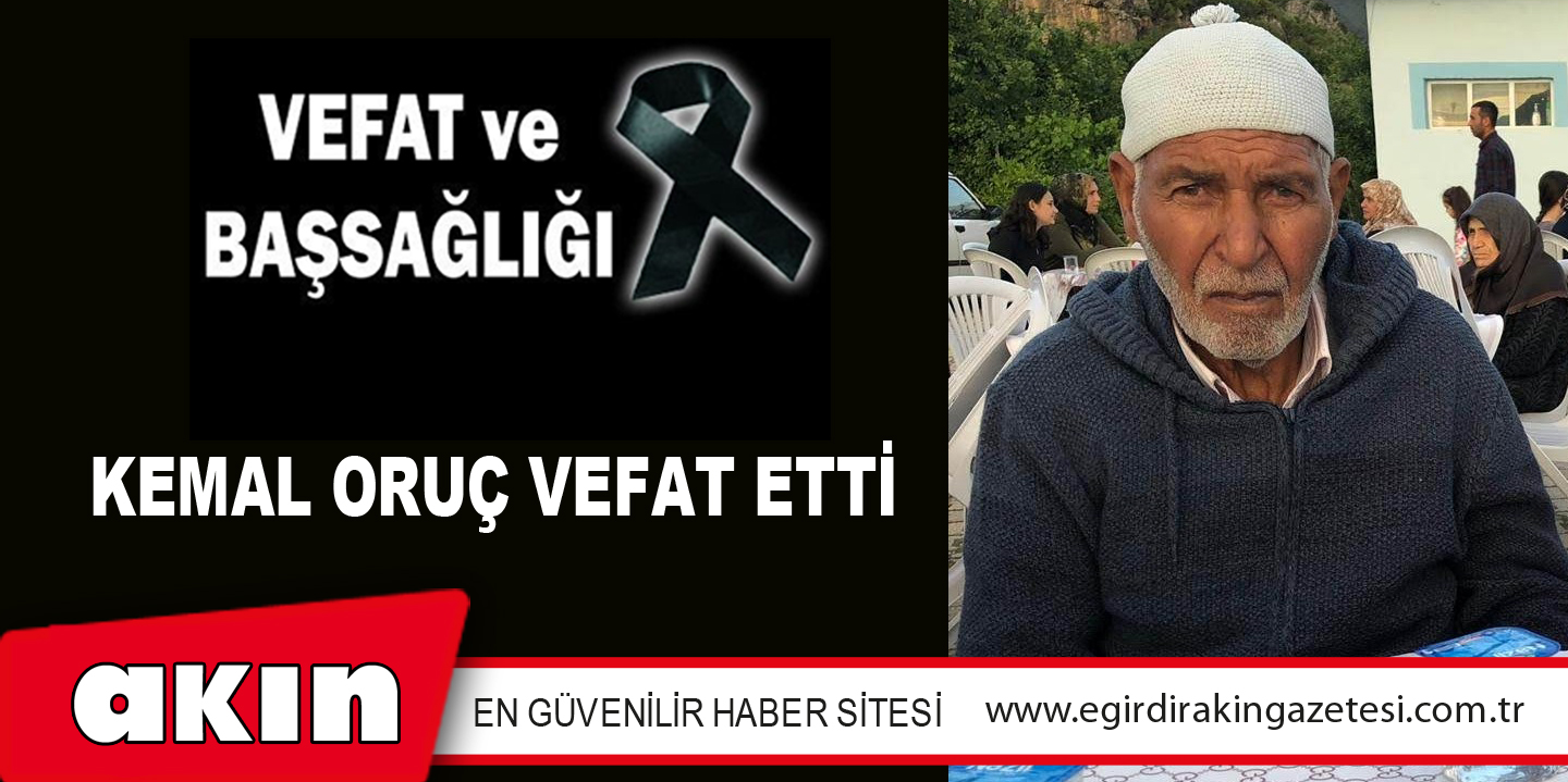 KEMAL ORUÇ VEFAT ETTİ