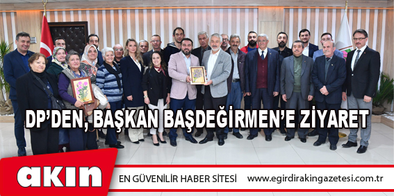 DP’DEN, BAŞKAN BAŞDEĞİRMEN’E ZİYARET