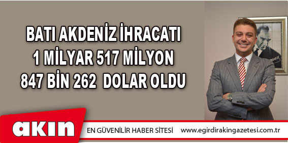 Batı Akdeniz İhracatı 1 Milyar 517 Milyon 847 Bin 262 Dolar Oldu