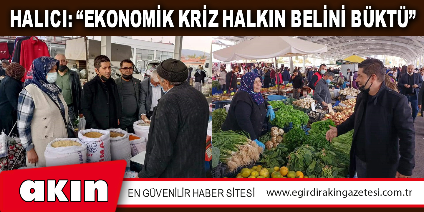 Halıcı: “Ekonomik Kriz Halkın Belini Büktü”