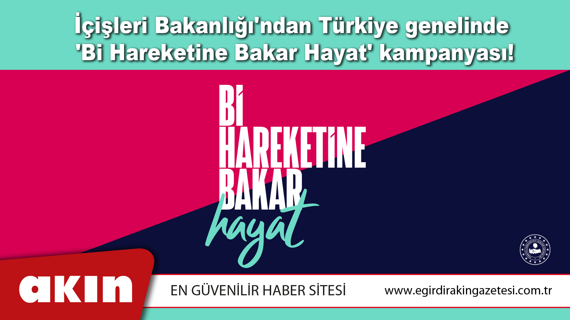 eğirdir haber,akın gazetesi,egirdir haberler,son dakika,İçişleri Bakanlığı'ndan Türkiye genelinde 'Bi Hareketine Bakar Hayat' kampanyası!