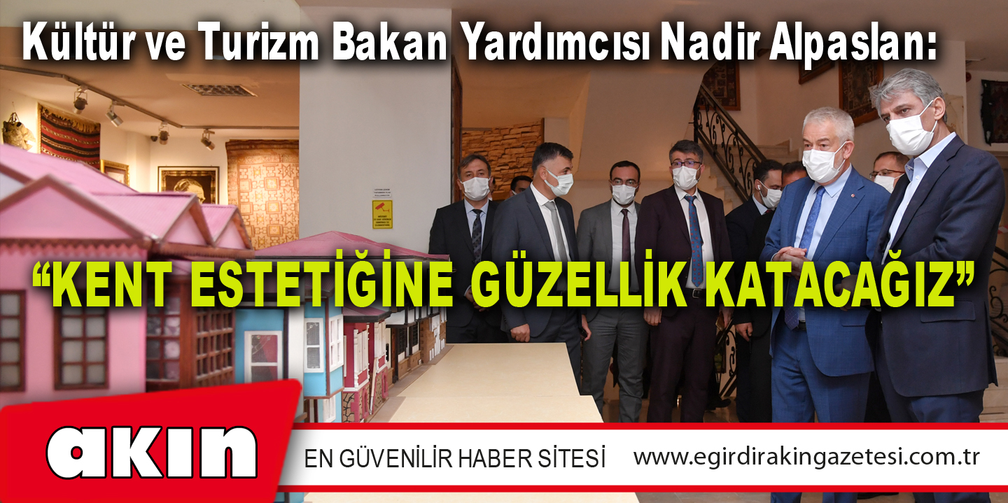 Kültür ve Turizm Bakan Yardımcısı Nadir Alpaslan: “Kent Estetiğine Güzellik Katacağız”