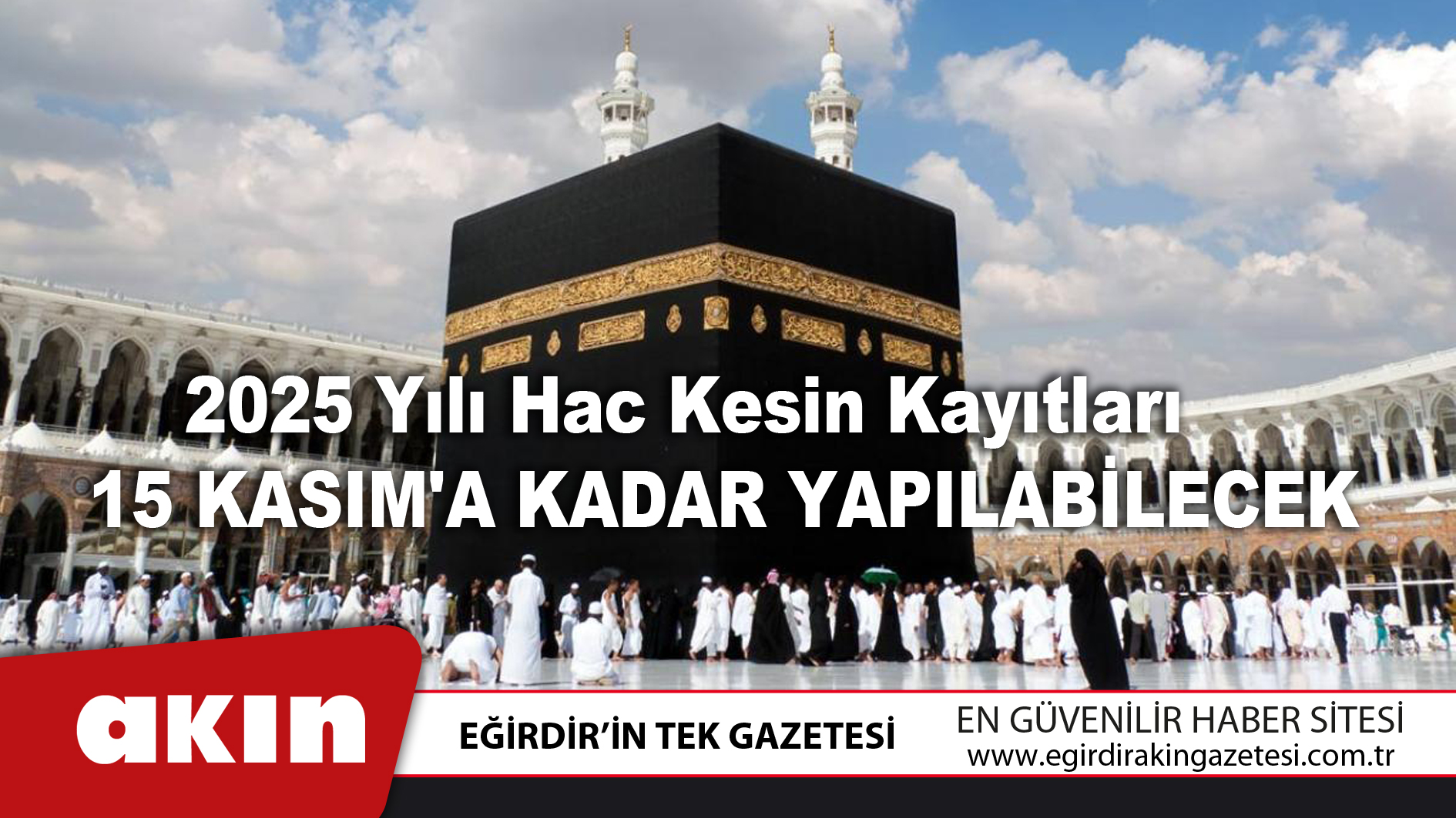eğirdir haber,akın gazetesi,egirdir haberler,son dakika,2025 Yılı Hac Kesin Kayıtları 15 Kasım'a Kadar Yapılabilecek