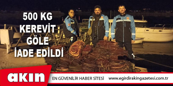 500 Kg Kerevit Göle İade Edildi