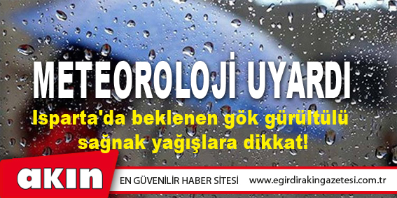 Isparta'da beklenen gök gürültülü sağnak yağışlara dikkat!