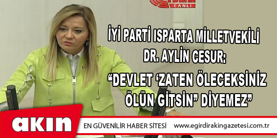 MİLLETVEKİLİ CESUR: “DEVLET ‘ZATEN ÖLECEKSİNİZ ÖLÜN GİTSİN” DİYEMEZ”