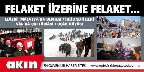 FELAKET ÜZERİNE FELAKET...