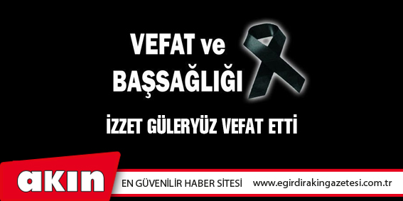 İzzet Güleryüz vefat etti.
