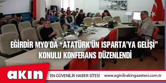 Eğirdir MYO'da “Atatürk’ün Isparta’ya Gelişi” Konulu Konferans Düzenlendi