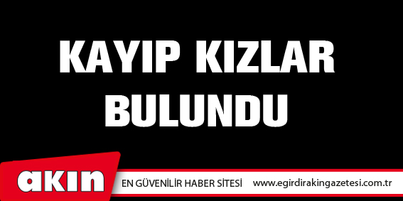 KAYIP KIZLAR BULUNDU