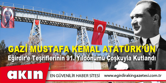 Gazi Mustafa Kemal Atatürk’ün Eğirdir’e Teşriflerinin 91. Yıldönümü Coşkuyla Kutlandı
