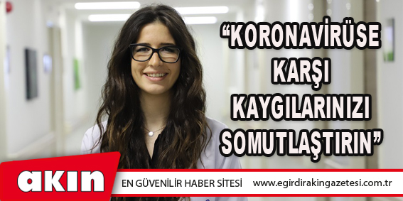 “Koronavirüse Karşı Kaygılarınızı Somutlaştırın”