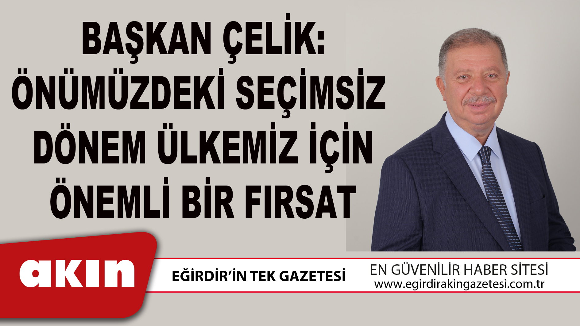 BAŞKAN ÇELİK: ÖNÜMÜZDEKİ SEÇİMSİZ  DÖNEM ÜLKEMİZ İÇİN ÖNEMLİ BİR FIRSAT