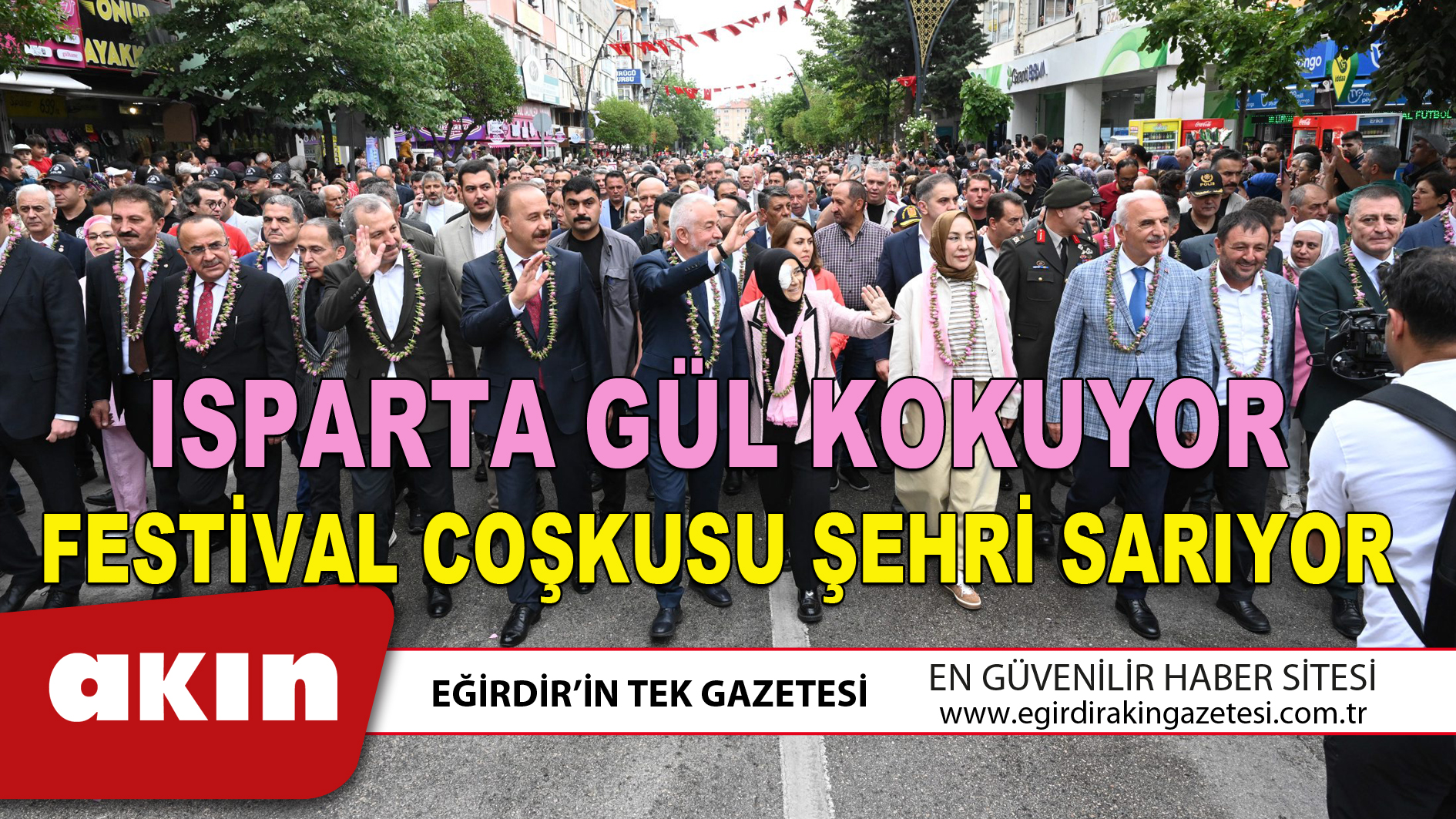 ISPARTA GÜL KOKUYOR FESTİVAL COŞKUSU ŞEHRİ SARIYOR