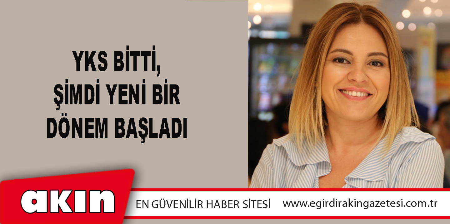 YKS BİTTİ, ŞİMDİ YENİ BİR DÖNEM BAŞLADI