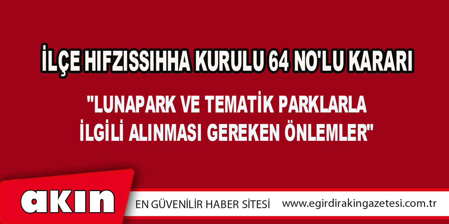 eğirdir haber,akın gazetesi,egirdir haberler,son dakika,İlçe Hıfzıssıhha Kurulu 64 No'lu Kararı