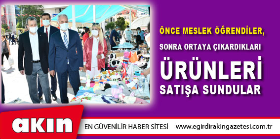 Önce Meslek Öğrendiler, Sonra Ortaya Çıkardıkları Ürünleri Satışa Sundular