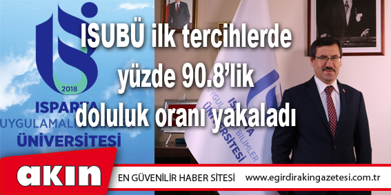 eğirdir haber,akın gazetesi,egirdir haberler,son dakika,ISUBÜ ilk tercihlerde yüzde 90.8’lik doluluk oranı yakaladı