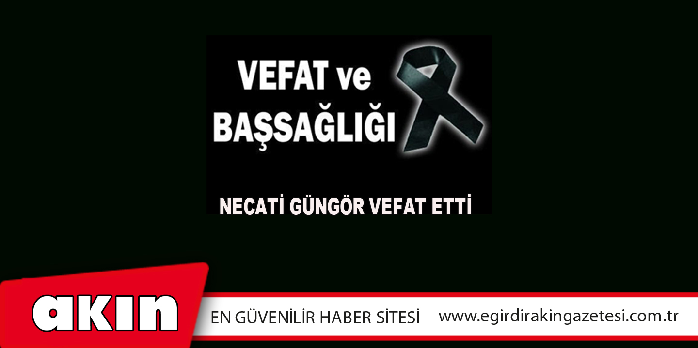 Necati Güngör Vefat Etti