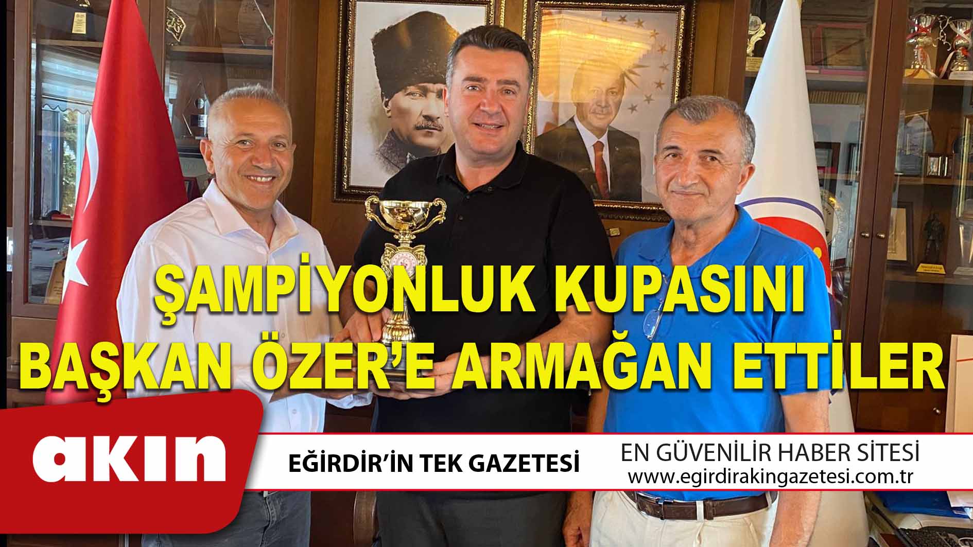 eğirdir haber,akın gazetesi,egirdir haberler,son dakika,ŞAMPİYONLUK KUPASINI BAŞKAN ÖZER’E ARMAĞAN ETTİLER