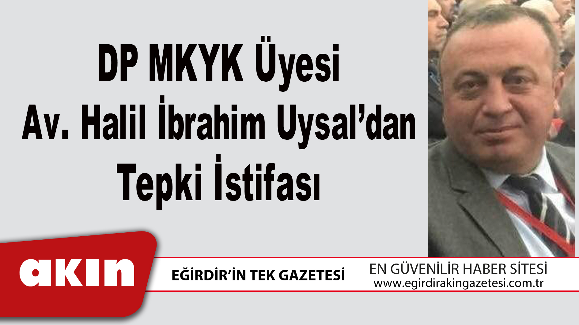 eğirdir haber,akın gazetesi,egirdir haberler,son dakika,DP MKYK Üyesi Av. Halil İbrahim Uysal’dan Tepki İstifası