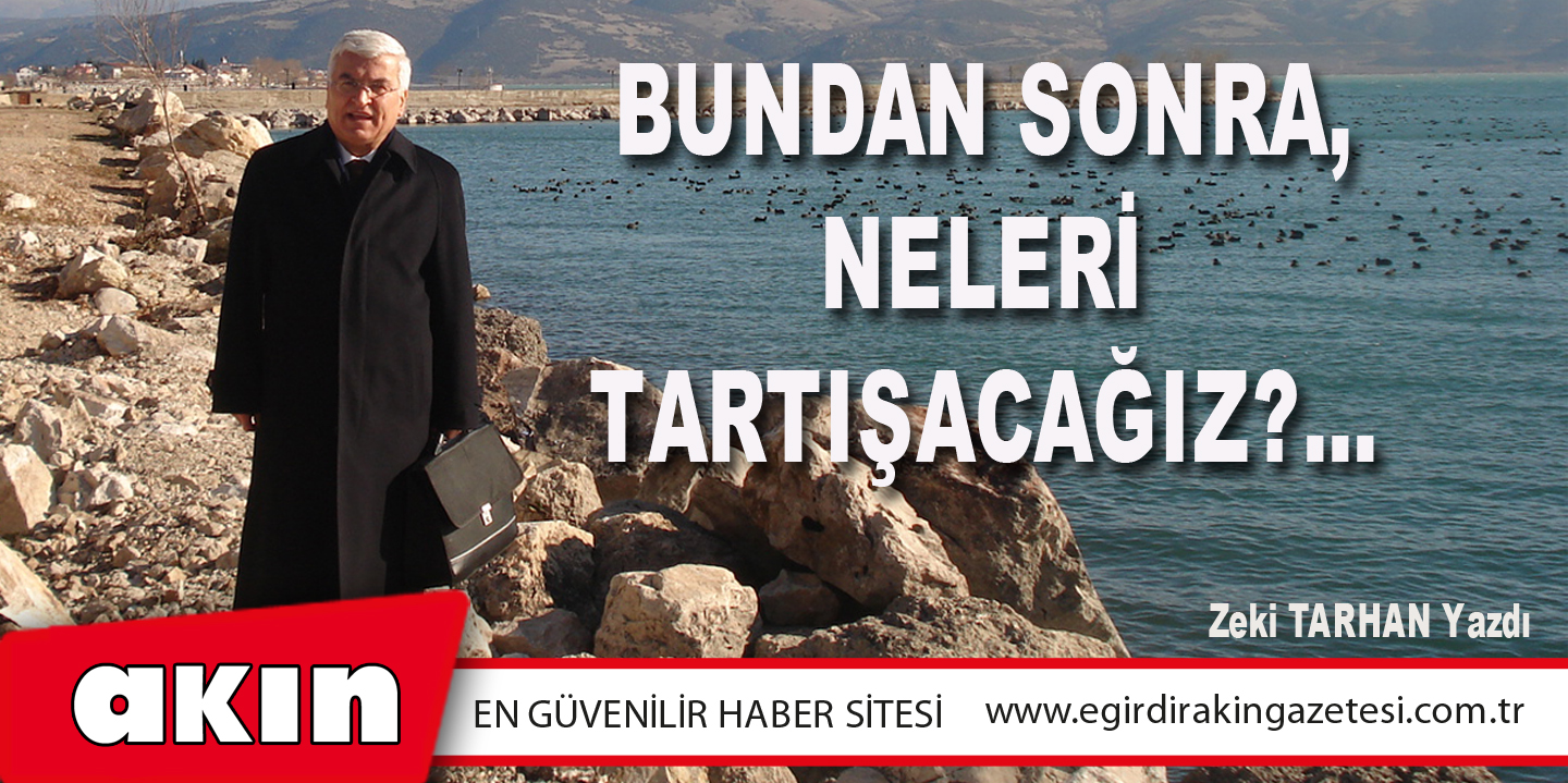 BUNDAN SONRA, NELERİ TARTIŞACAĞIZ?...